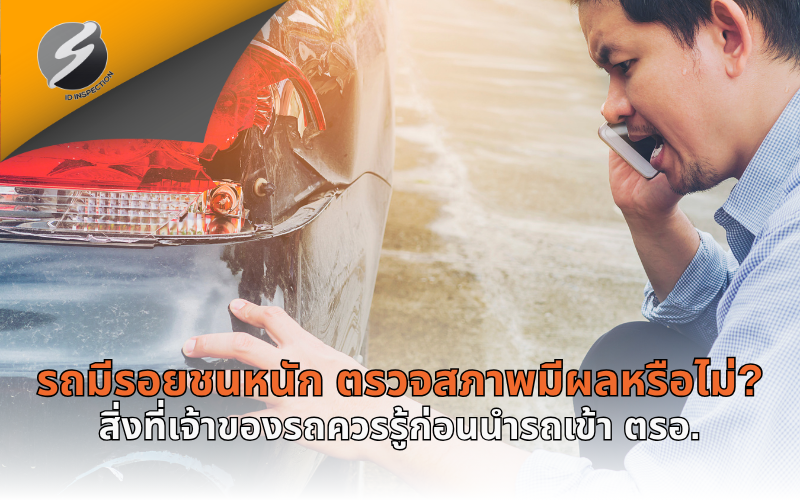 รถมีรอยชนหนัก ตรวจสภาพมีผลหรือไม่? สิ่งที่เจ้าของรถควรรู้ก่อนนำรถเข้า ตรอ.