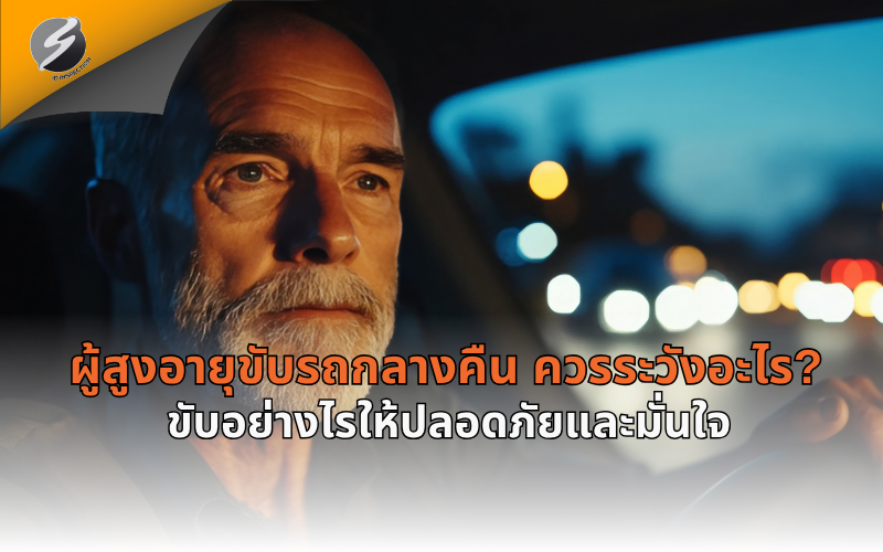 ผู้สูงอายุขับรถกลางคืน ควรระวังอะไร? ขับอย่างไรให้ปลอดภัยและมั่นใจ