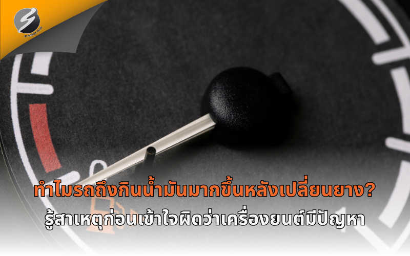 ทำไมรถถึงกินน้ำมันมากขึ้นหลังเปลี่ยนยาง? รู้สาเหตุก่อนเข้าใจผิดว่าเครื่องยนต์มีปัญหา